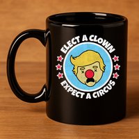 Anti Trump Elect A Clown Expect A Circus 11oz C Handle Ceramic Mug