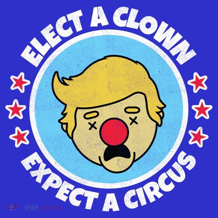 Anti Trump Elect A Clown Expect A Circus T-Shirt