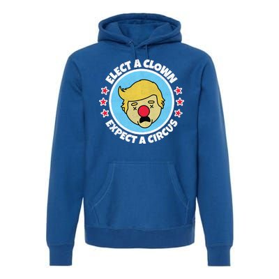 Anti Trump Elect A Clown Expect A Circus Premium Hoodie