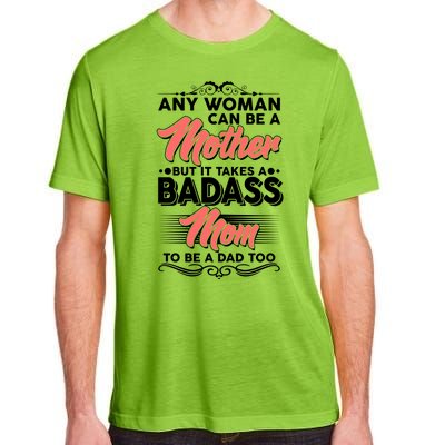 Any Woman Can Be A Mother But Takes A Badass Mom To Be A Dad Adult ChromaSoft Performance T-Shirt