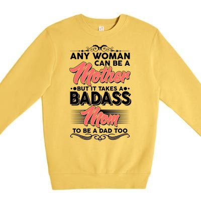 Any Woman Can Be A Mother But Takes A Badass Mom To Be A Dad Premium Crewneck Sweatshirt