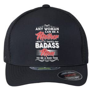 Any Woman Can Be A Mother But Takes A Badass Mom To Be A Dad Flexfit Unipanel Trucker Cap