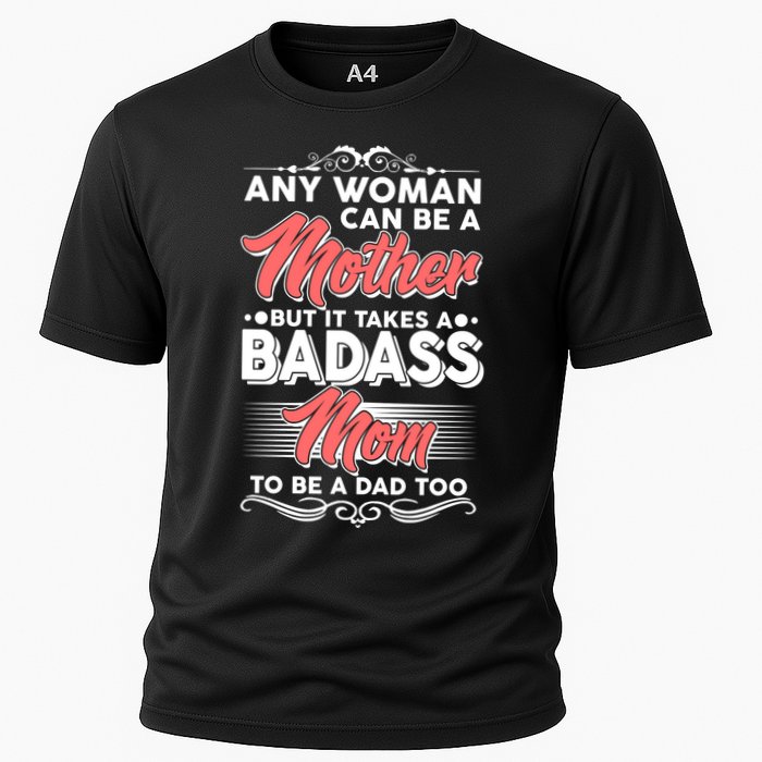 Any Woman Can Be A Mother But Takes A Badass Mom To Be A Dad Cooling Performance Crew T-Shirt