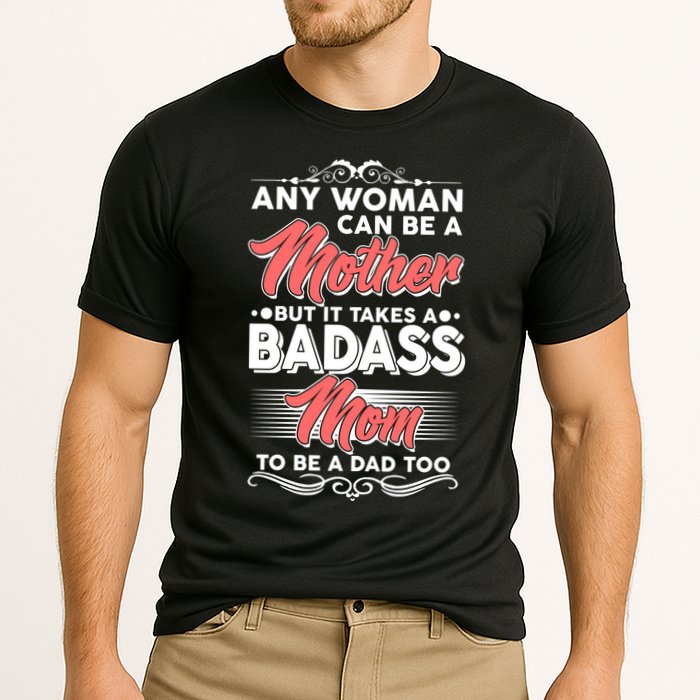 Any Woman Can Be A Mother But Takes A Badass Mom To Be A Dad Cooling Performance Crew T-Shirt