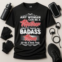 Any Woman Can Be A Mother But Takes A Badass Mom To Be A Dad Cooling Performance Crew T-Shirt