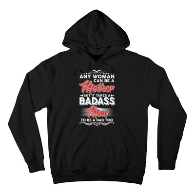 Any Woman Can Be A Mother But Takes A Badass Mom To Be A Dad Hoodie