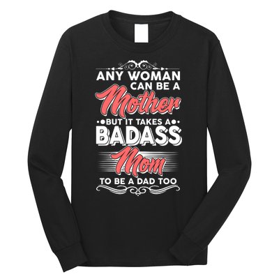 Any Woman Can Be A Mother But Takes A Badass Mom To Be A Dad Long Sleeve Shirt