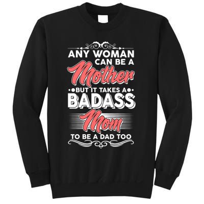 Any Woman Can Be A Mother But Takes A Badass Mom To Be A Dad Sweatshirt