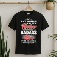 Any Woman Can Be A Mother But Takes A Badass Mom To Be A Dad T-Shirt