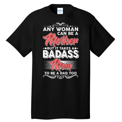 Any Woman Can Be A Mother But Takes A Badass Mom To Be A Dad Tall T-Shirt