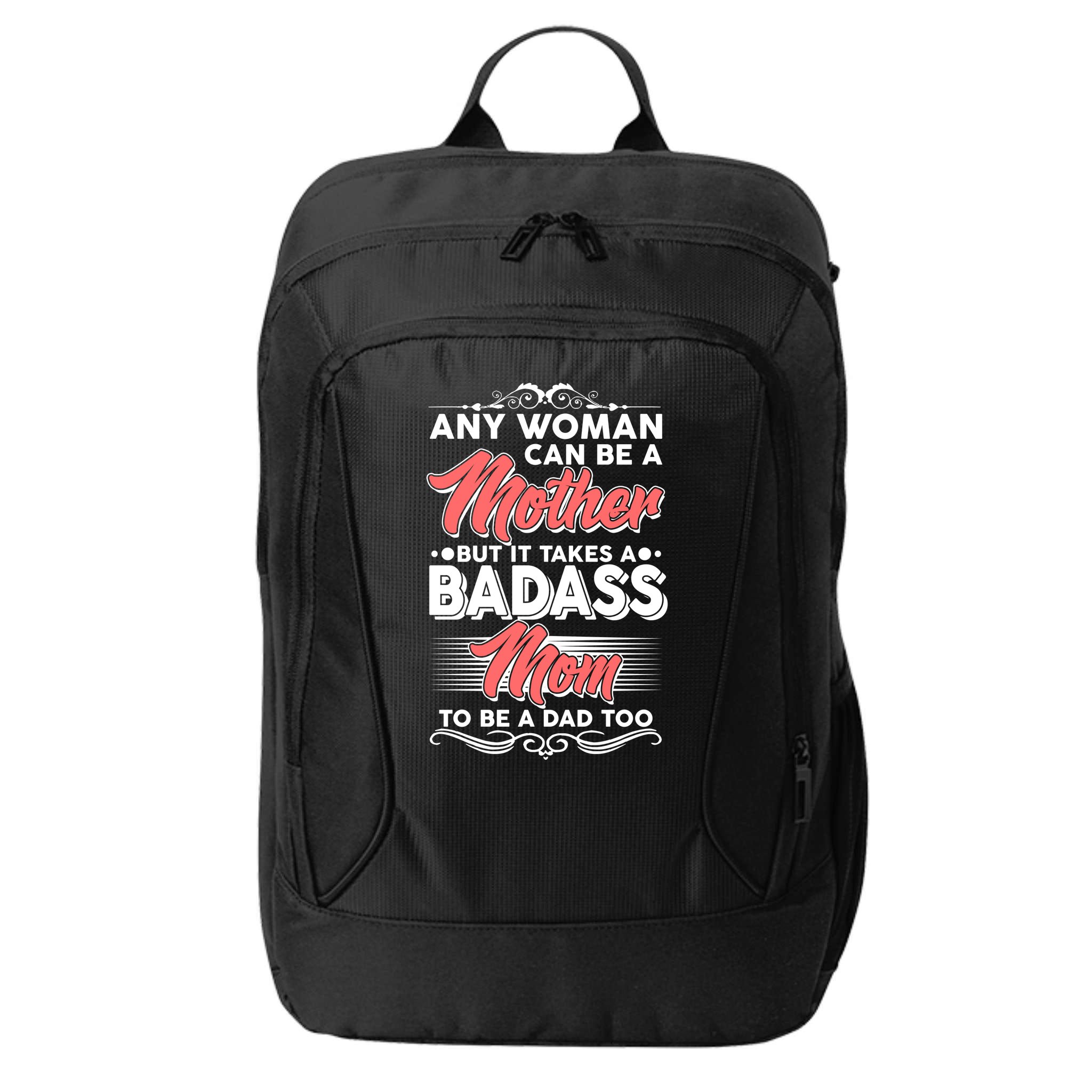 Any Woman Can Be A Mother But Takes A Badass Mom To Be A Dad City Backpack