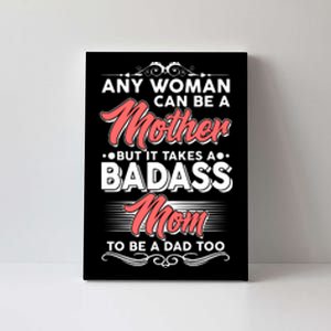 Any Woman Can Be A Mother But Takes A Badass Mom To Be A Dad Canvas