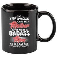 Any Woman Can Be A Mother But Takes A Badass Mom To Be A Dad 11oz C Handle Ceramic Mug