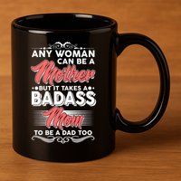 Any Woman Can Be A Mother But Takes A Badass Mom To Be A Dad 11oz C Handle Ceramic Mug
