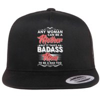 Any Woman Can Be A Mother But Takes A Badass Mom To Be A Dad Flat Bill Trucker Hat