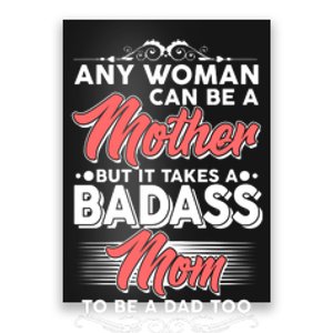 Any Woman Can Be A Mother But Takes A Badass Mom To Be A Dad Poster