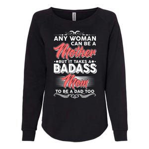 Any Woman Can Be A Mother But Takes A Badass Mom To Be A Dad Womens California Wash Sweatshirt