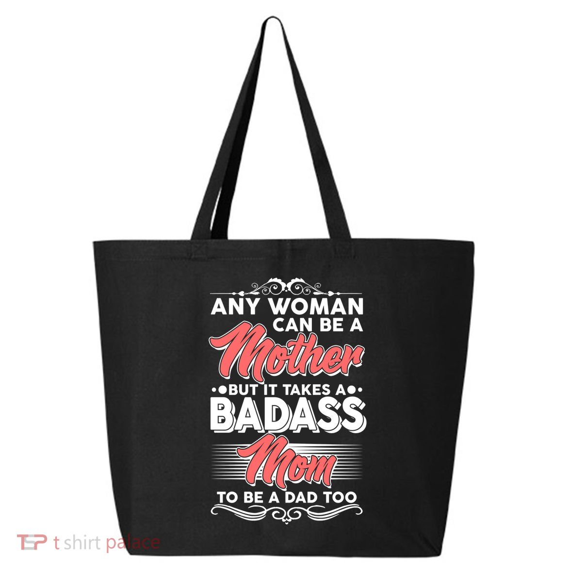 Any Woman Can Be A Mother But Takes A Badass Mom To Be A Dad 25L Jumbo Tote