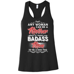 Any Woman Can Be A Mother But Takes A Badass Mom To Be A Dad Women's Racerback Tank