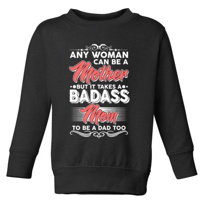 Any Woman Can Be A Mother But Takes A Badass Mom To Be A Dad Toddler Sweatshirt