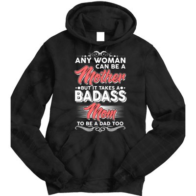 Any Woman Can Be A Mother But Takes A Badass Mom To Be A Dad Tie Dye Hoodie