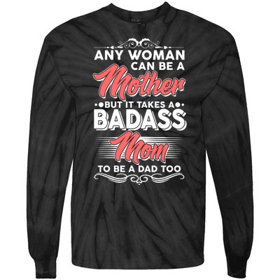 Any Woman Can Be A Mother But Takes A Badass Mom To Be A Dad Tie-Dye Long Sleeve Shirt