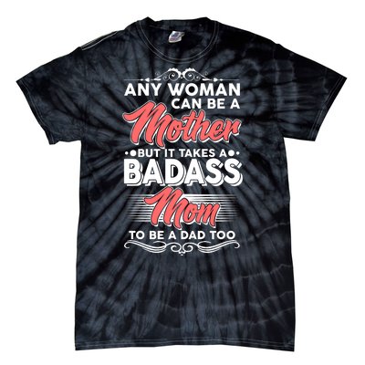 Any Woman Can Be A Mother But Takes A Badass Mom To Be A Dad Tie-Dye T-Shirt