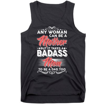 Any Woman Can Be A Mother But Takes A Badass Mom To Be A Dad Tank Top