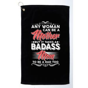 Any Woman Can Be A Mother But Takes A Badass Mom To Be A Dad Platinum Collection Golf Towel