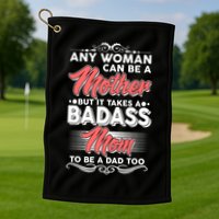 Any Woman Can Be A Mother But Takes A Badass Mom To Be A Dad Golf Towel