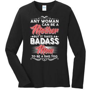 Any Woman Can Be A Mother But Takes A Badass Mom To Be A Dad Ladies Long Sleeve Shirt