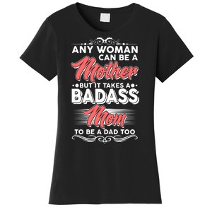 Any Woman Can Be A Mother But Takes A Badass Mom To Be A Dad Women's T-Shirt