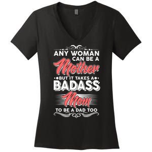 Any Woman Can Be A Mother But Takes A Badass Mom To Be A Dad Women's V-Neck T-Shirt