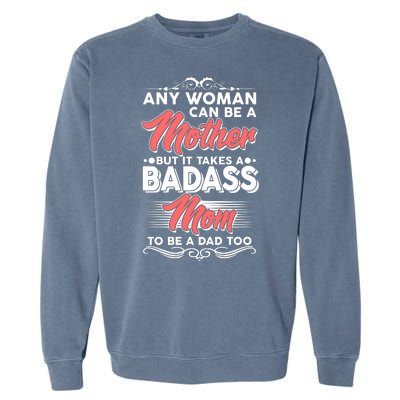 Any Woman Can Be A Mother But Takes A Badass Mom To Be A Dad Garment-Dyed Sweatshirt