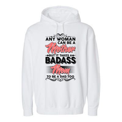 Any Woman Can Be A Mother But Takes A Badass Mom To Be A Dad Garment-Dyed Fleece Hoodie