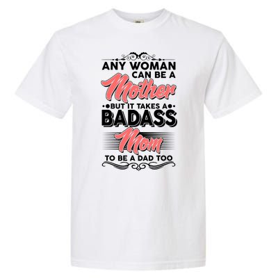 Any Woman Can Be A Mother But Takes A Badass Mom To Be A Dad Garment-Dyed Heavyweight T-Shirt