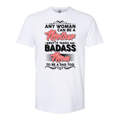 Any Woman Can Be A Mother But Takes A Badass Mom To Be A Dad Softstyle CVC T-Shirt