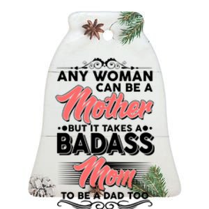 Any Woman Can Be A Mother But Takes A Badass Mom To Be A Dad Ceramic Bell Ornament