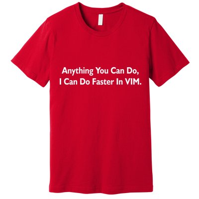 Anything You Can Do I Can Do Faster In VIM Premium T-Shirt