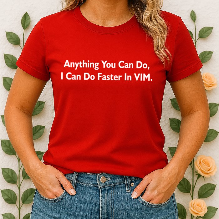 Anything You Can Do I Can Do Faster In VIM Womens T-Shirt