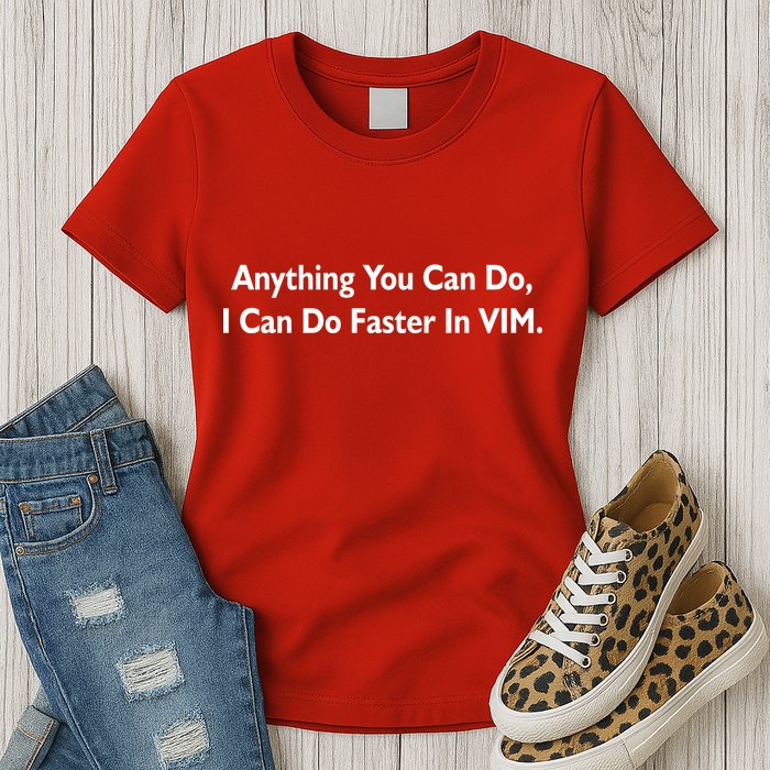 Anything You Can Do I Can Do Faster In VIM Womens T-Shirt