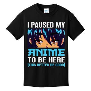 Anime Otaku I Paused My Anime To Be Here This Better Be Good Kids T-Shirt