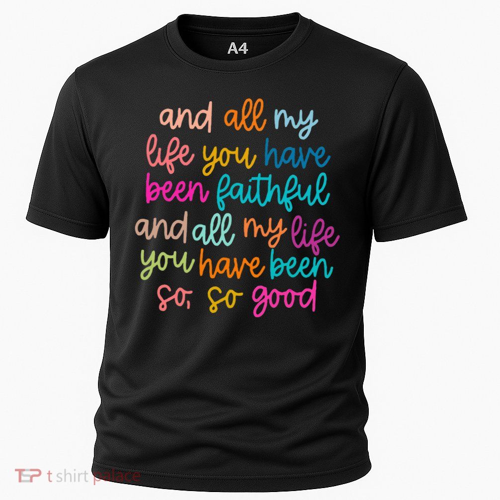 All Of My Life You Have Been Faithful Goodness Of God Performance Shirt