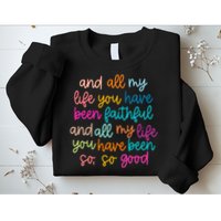 All Of My Life You Have Been Faithful Goodness Of God Sweatshirt