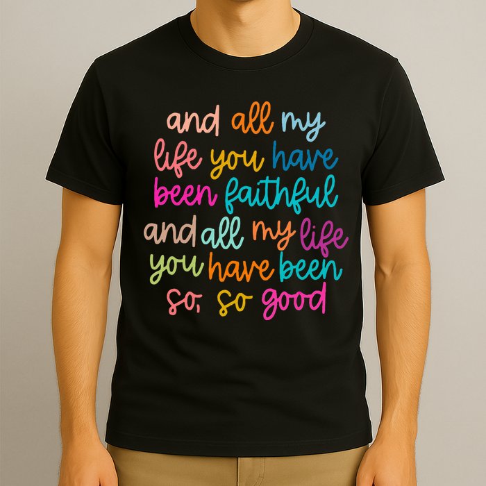 All Of My Life You Have Been Faithful Goodness Of God T-Shirt
