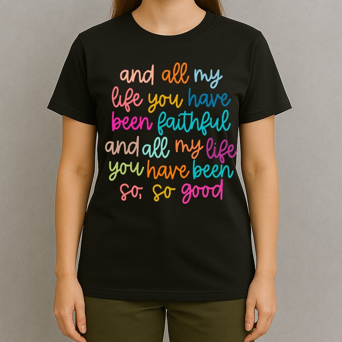 All Of My Life You Have Been Faithful Goodness Of God T-Shirt