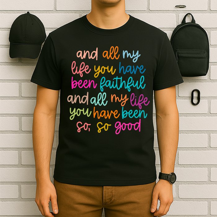 All Of My Life You Have Been Faithful Goodness Of God T-Shirt