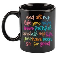 All Of My Life You Have Been Faithful Goodness Of God 11oz C Handle Ceramic Mug