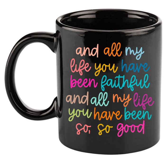 All Of My Life You Have Been Faithful Goodness Of God 11oz C Handle Ceramic Mug