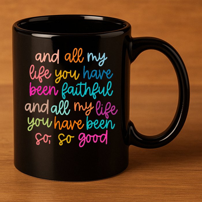 All Of My Life You Have Been Faithful Goodness Of God 11oz C Handle Ceramic Mug